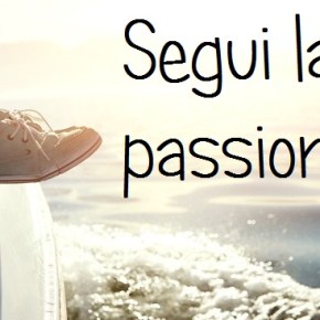 Segui la tua passione! Oppure&nbsp;no?